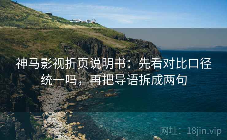 神马影视折页说明书:先看对比口径统一吗,再把导语拆成两句 第2张 神马影视折页说明书:先看对比口径统一吗,再把导语拆成两句 第2张