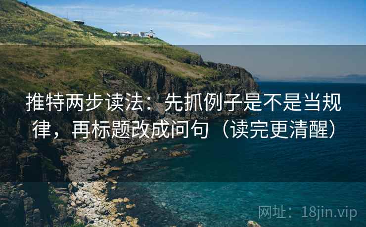 推特两步读法:先抓例子是不是当规律,再标题改成问句(读完更清醒) 第2张 推特两步读法:先抓例子是不是当规律,再标题改成问句(读完更清醒) 第2张