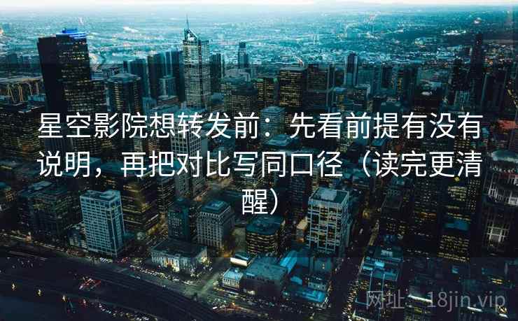 星空影院想转发前:先看前提有没有说明,再把对比写同口径(读完更清醒) 第2张 星空影院想转发前:先看前提有没有说明,再把对比写同口径(读完更清醒) 第2张