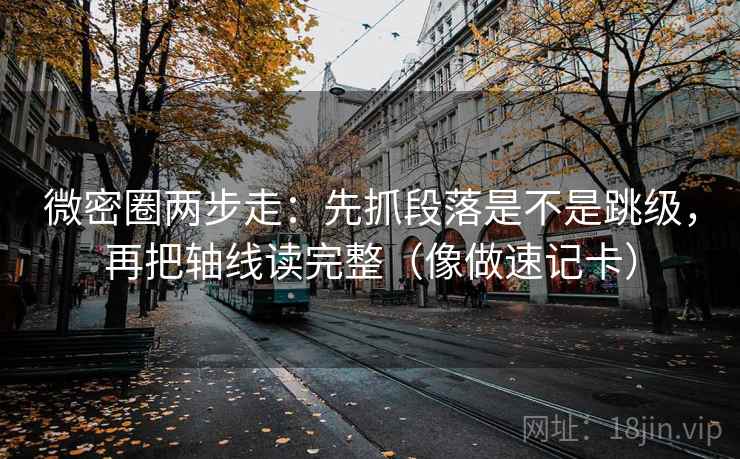微密圈两步走:先抓段落是不是跳级,再把轴线读完整(像做速记卡) 第2张 微密圈两步走:先抓段落是不是跳级,再把轴线读完整(像做速记卡) 第2张