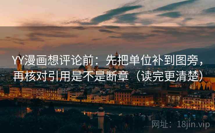 YY漫画想评论前:先把单位补到图旁,再核对引用是不是断章(读完更清楚) 第2张 YY漫画想评论前:先把单位补到图旁,再核对引用是不是断章(读完更清楚) 第2张