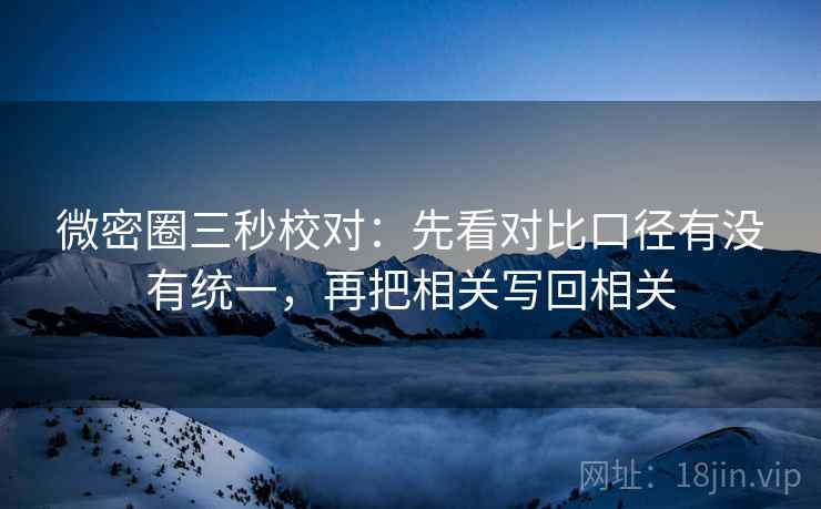 微密圈三秒校对:先看对比口径有没有统一,再把相关写回相关 第2张 微密圈三秒校对:先看对比口径有没有统一,再把相关写回相关 第2张