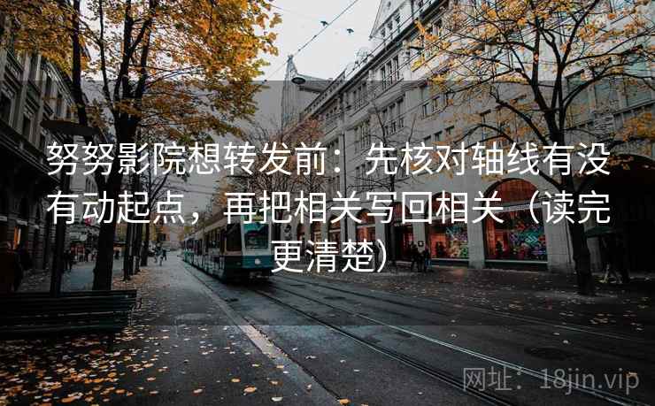 努努影院想转发前:先核对轴线有没有动起点,再把相关写回相关(读完更清楚) 第2张 努努影院想转发前:先核对轴线有没有动起点,再把相关写回相关(读完更清楚) 第2张